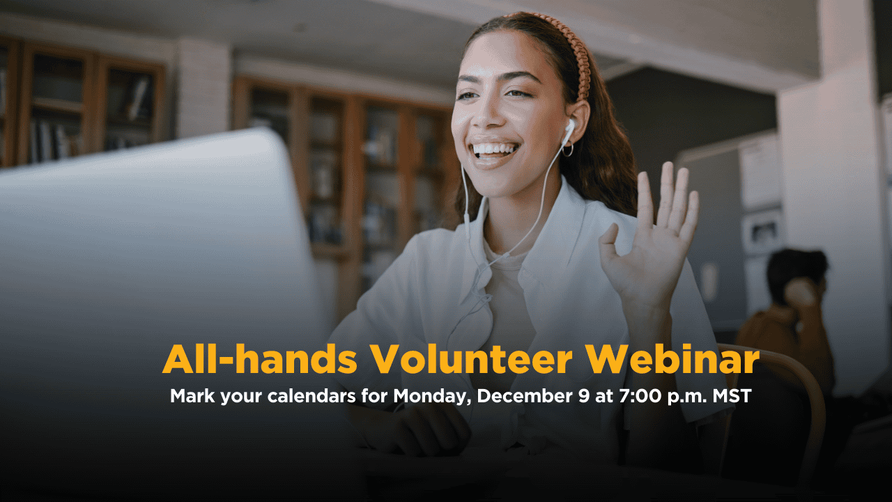 All-hands Volunteer Webinar: December 9th at 7pm MST.